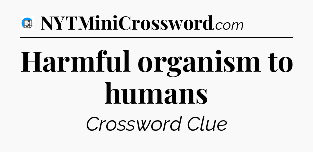Harmful organism to humans Crossword Clue