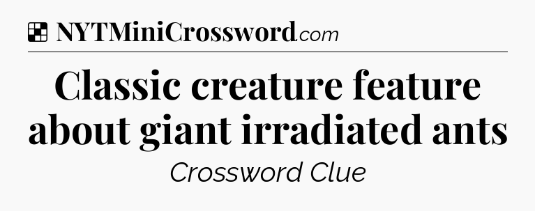 Solution: Classic creature feature about giant irradiated ants - NYT Crossword