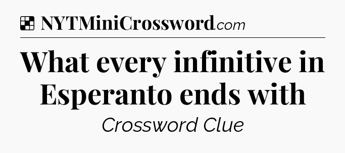 Solution: What every infinitive in Esperanto ends with - NYT Crossword