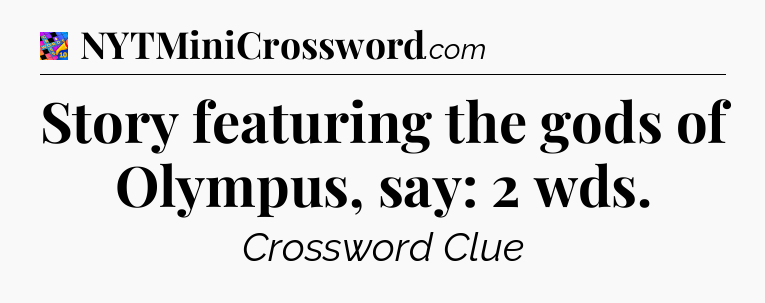 Story featuring the gods of Olympus, say: 2 wds Crossword Clue