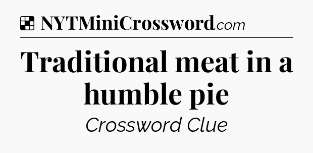 Solution: Traditional meat in a humble pie - NYT Crossword
