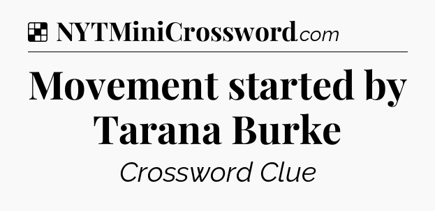 Solution: Movement started by Tarana Burke - NYT Crossword
