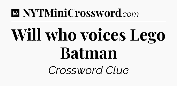 Will who voices Lego Batman - LA Times Crossword