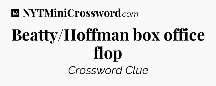 Beatty/Hoffman box office flop - LA Times Crossword
