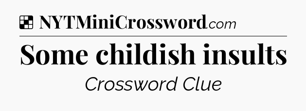 Solution: Some childish insults - NYT Crossword