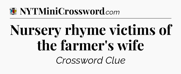 Nursery rhyme victims of the farmer's wife Crossword Clue