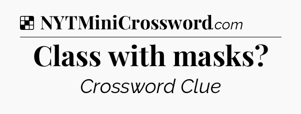 Solution: Class with masks - NYT Crossword