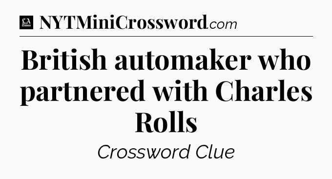 British automaker who partnered with Charles Rolls - LA Times Crossword