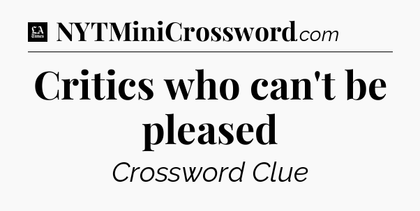Critics who can't be pleased - LA Times Crossword