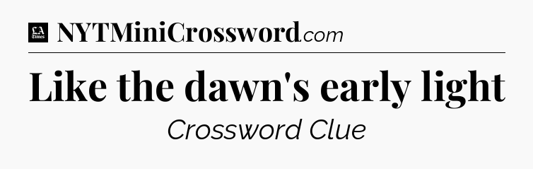 Like the dawn's early light - LA Times Crossword