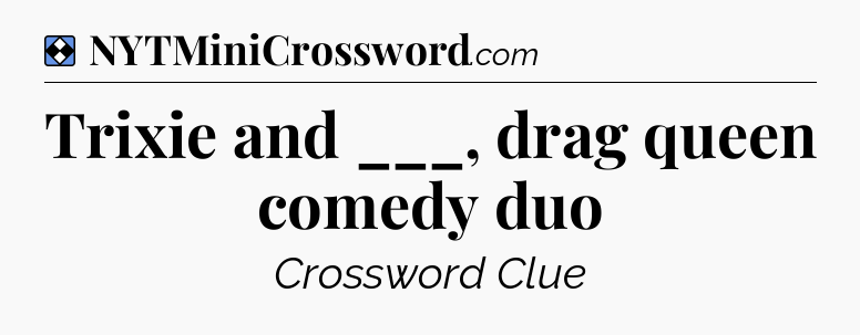 Solution: Trixie and ___, drag queen comedy duo - NYT Mini Crossword