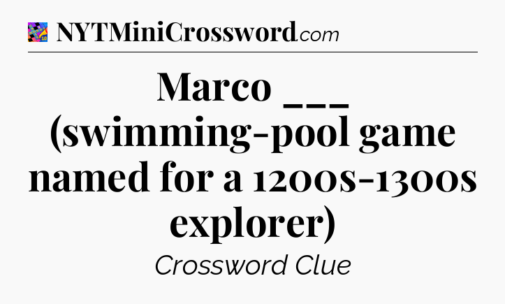 Marco ___ (swimming-pool game named for a 1200s-1300s explorer) Crossword Clue