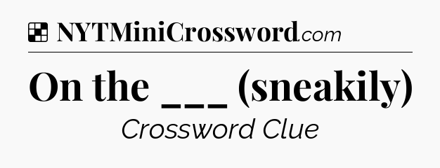 Solution: On the ___ (sneakily) - NYT Crossword