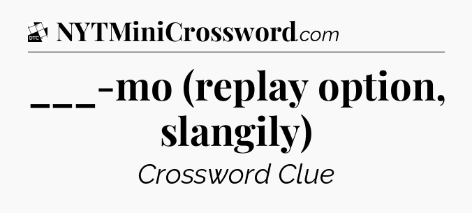 ___-mo (replay option, slangily) - Daily Themed Classic Crossword