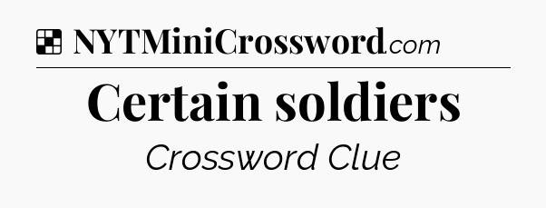 Solution: Certain soldiers - NYT Crossword