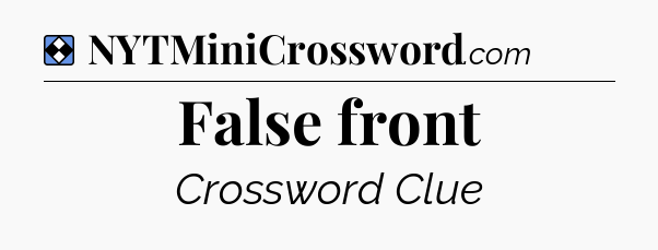 Solution: False front - NYT Mini Crossword