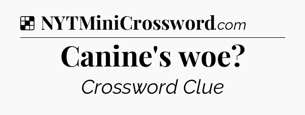 Solution: Canine's woe - NYT Crossword