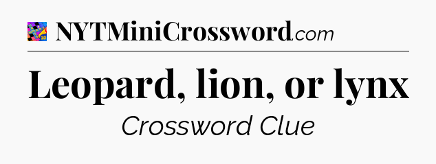 Leopard, lion, or lynx Crossword Clue