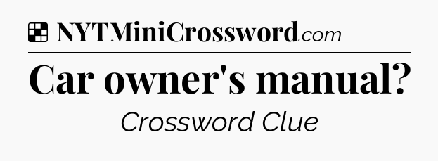 Solution: Car owner's manual - NYT Crossword