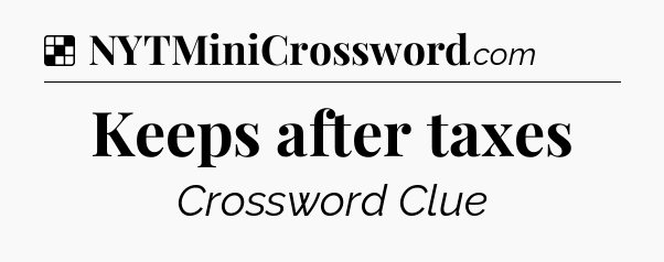 Solution: Keeps after taxes - NYT Crossword