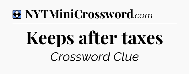 Solution: Keeps after taxes - NYT Mini Crossword