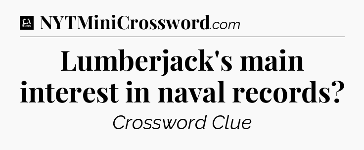 Lumberjack's main interest in naval records - LA Times Crossword