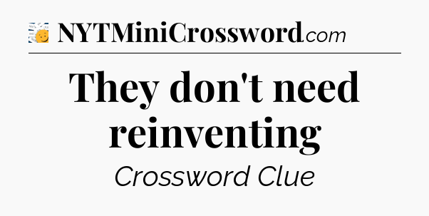 They don't need reinventing - 7 Little Words