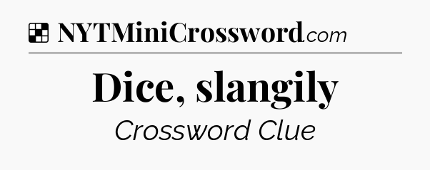 Solution: Dice, slangily - NYT Crossword