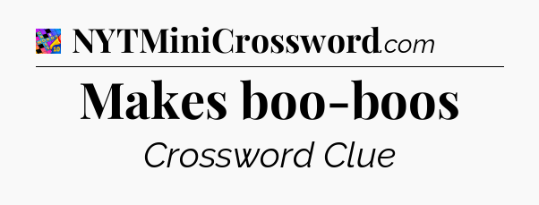 Makes boo-boos Crossword Clue