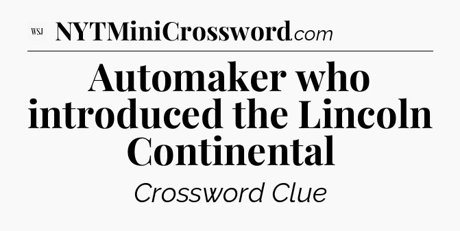 Automaker who introduced the Lincoln Continental - WSJ Crossword