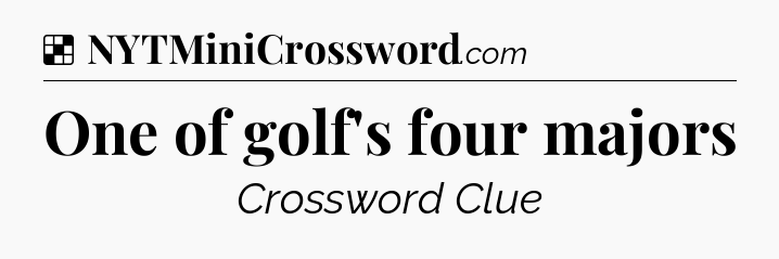 Solution: One of golf's four majors - NYT Crossword
