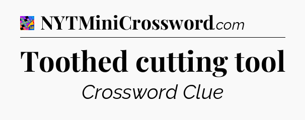 Toothed cutting tool Crossword Clue