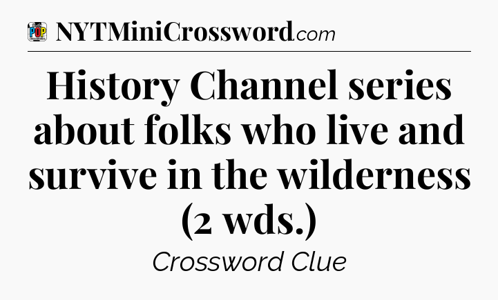 History Channel series about folks who live and survive in the wilderness (2 wds.) Crossword Clue