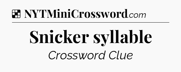 Solution: Snicker syllable - NYT Crossword