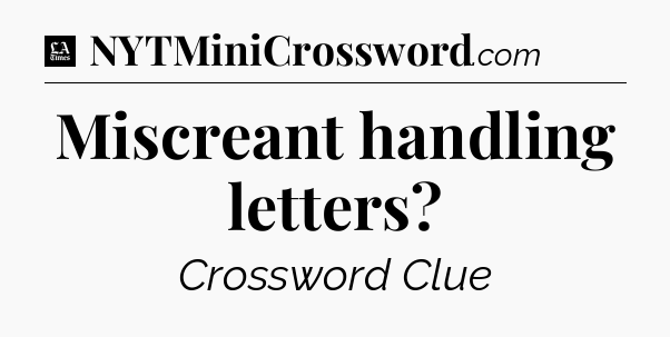 Miscreant handling letters - LA Times Crossword