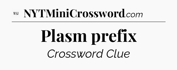 Plasm prefix - WSJ Crossword