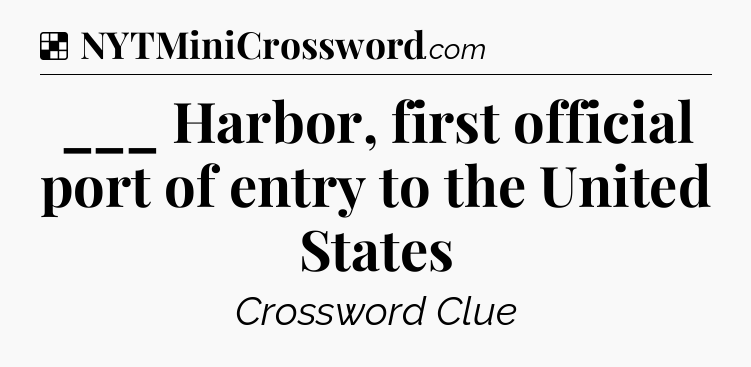 Solution: ___ Harbor, first official port of entry to the United States - NYT Crossword