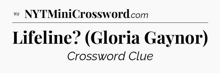 Lifeline? (Gloria Gaynor) - WSJ Crossword