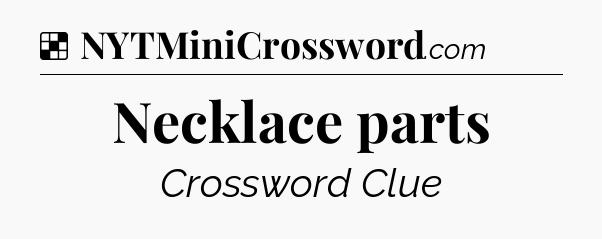 Solution: Necklace parts - NYT Crossword