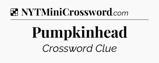 Solution: Pumpkinhead - NYT Crossword