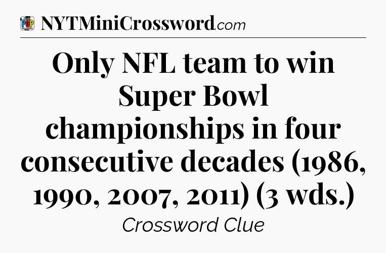 Only NFL team to win Super Bowl championships in four consecutive decades (1986, 1990, 2007, 2011) (3 wds.) Crossword Clue