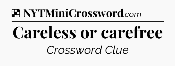 Solution: Careless or carefree - NYT Crossword