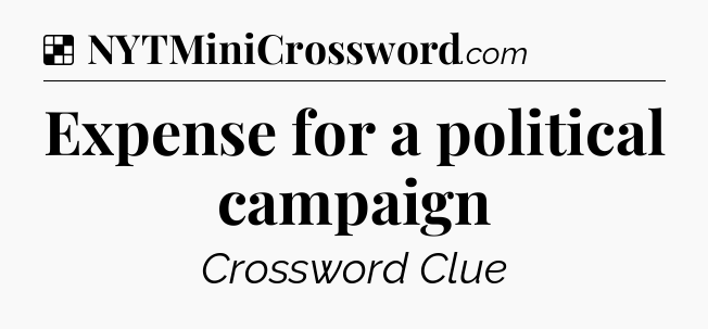 Solution: Expense for a political campaign - NYT Crossword