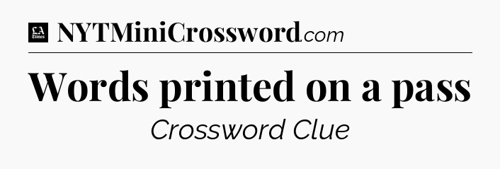 Words printed on a pass - LA Times Crossword