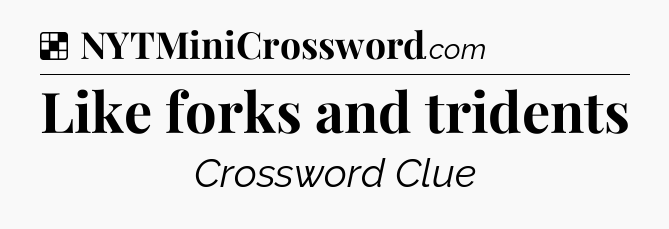 Solution: Like forks and tridents - NYT Crossword