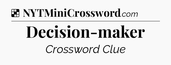 Solution: Decision-maker - NYT Crossword