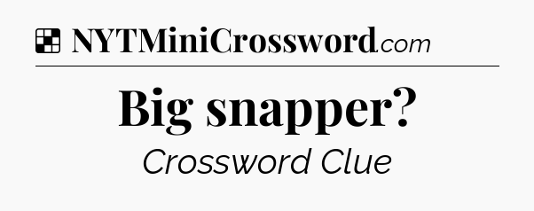 Solution: Big snapper - NYT Crossword