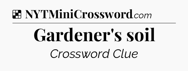 Solution: Gardener's soil - NYT Crossword