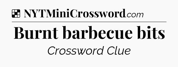 Solution: Burnt barbecue bits - NYT Crossword