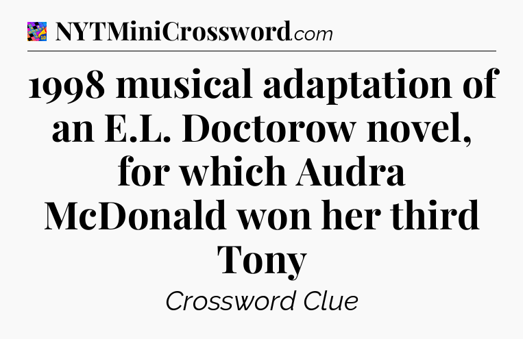 1998 musical adaptation of an E.L. Doctorow novel, for which Audra McDonald won her third Tony Crossword Clue